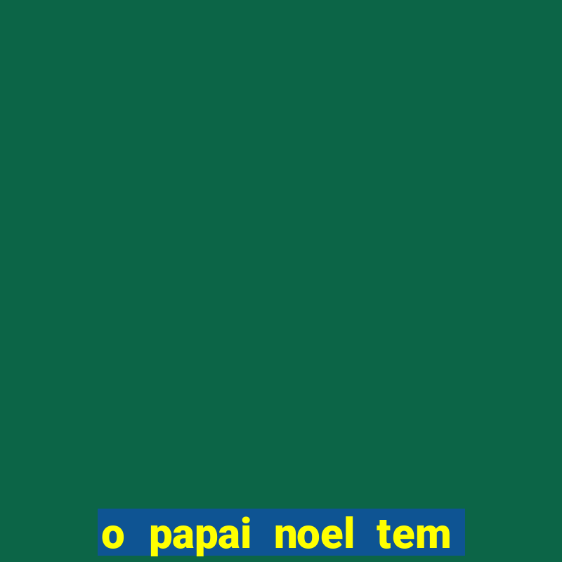 o papai noel tem quantos anos